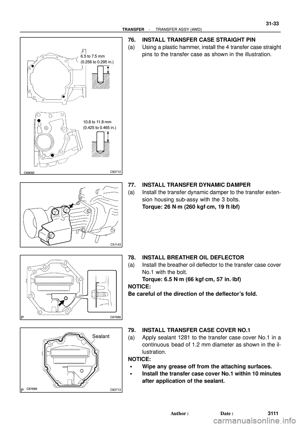 TOYOTA HIGHLANDER 2001 Service Repair Manual C69282C83712
6.5 to 7.5 mm
(0.256 to 0.295 in.)
10.8 to 11.8 mm
(0.425 to 0.465 in.)
C51143
C67686
C67689C83713
Sealant
- TRANSFERTRANSFER ASSY (4WD)
31-33
3111 Author: Date:
76. INSTALL TRANSFER CA TOYOTA HIGHLANDER 2001 Service Repair Manual C69282C83712
6.5 to 7.5 mm
(0.256 to 0.295 in.)
10.8 to 11.8 mm
(0.425 to 0.465 in.)
C51143
C67686
C67689C83713
Sealant
- TRANSFERTRANSFER ASSY (4WD)
31-33
3111 Author: Date:
76. INSTALL TRANSFER CA