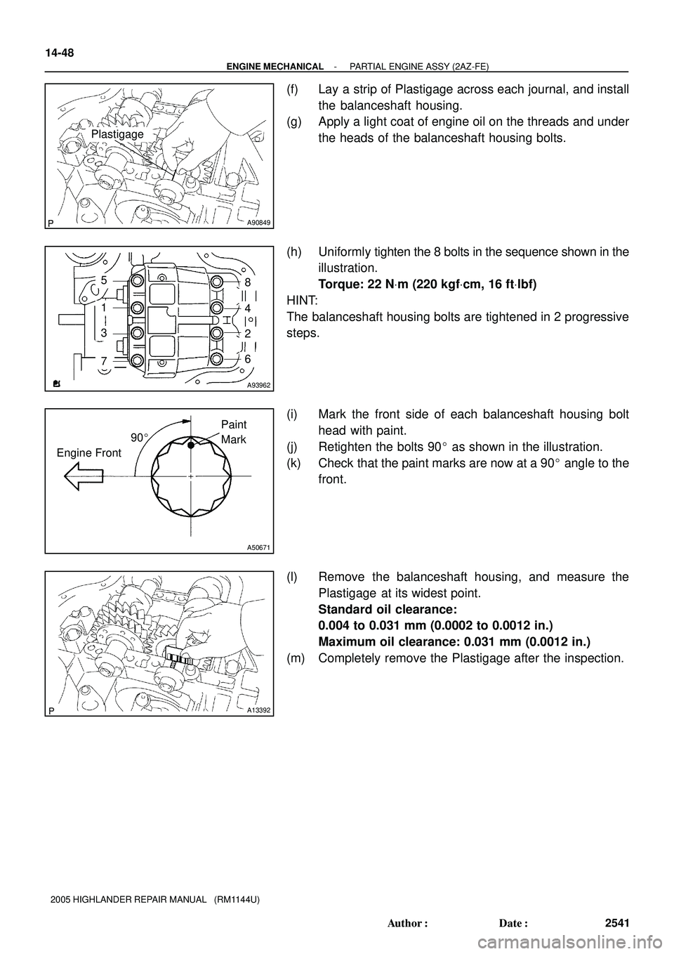 TOYOTA HIGHLANDER 2001 Service Repair Manual A90849
Plastigage
A93962
5
1
3
76
2
4
8
90
Engine FrontPaint
Mark
A50671
A13392
14-48
- ENGINE MECHANICALPARTIAL ENGINE ASSY (2AZ-FE)
2541 Author: Date:
2005 HIGHLANDER REPAIR MANUAL (RM1144U)
( TOYOTA HIGHLANDER 2001 Service Repair Manual A90849
Plastigage
A93962
5
1
3
76
2
4
8
90
Engine FrontPaint
Mark
A50671
A13392
14-48
- ENGINE MECHANICALPARTIAL ENGINE ASSY (2AZ-FE)
2541 Author: Date:
2005 HIGHLANDER REPAIR MANUAL (RM1144U)
(