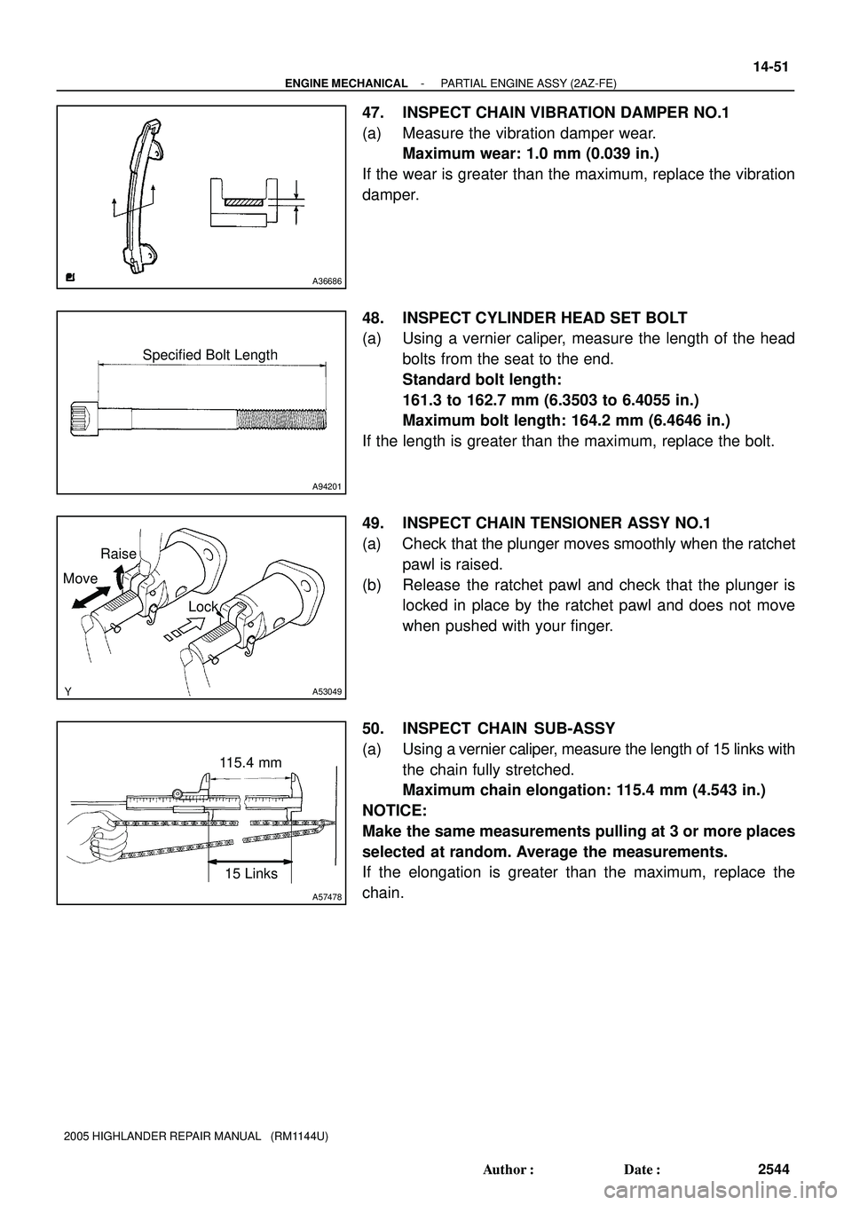 TOYOTA HIGHLANDER 2001 Service Repair Manual A36686
A94201
Specified Bolt Length
MoveRaise
Lock
A53049
A57478
15 Links 115.4 mm
- ENGINE MECHANICALPARTIAL ENGINE ASSY (2AZ-FE)
14-51
2544 Author: Date:
2005 HIGHLANDER REPAIR MANUAL (RM1144U)
TOYOTA HIGHLANDER 2001 Service Repair Manual A36686
A94201
Specified Bolt Length
MoveRaise
Lock
A53049
A57478
15 Links 115.4 mm
- ENGINE MECHANICALPARTIAL ENGINE ASSY (2AZ-FE)
14-51
2544 Author: Date:
2005 HIGHLANDER REPAIR MANUAL (RM1144U)