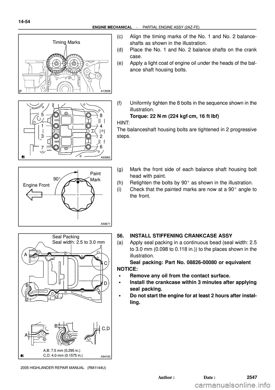 TOYOTA HIGHLANDER 2001 Service Repair Manual Timing Marks
A13508
A93962
5
1
3
76
2
4
8
90
Engine FrontPaint
Mark
A50671
A94193
Seal Packing
Seal width: 2.5 to 3.0 mm
A
BC
D
AB
C,D
A,B: 7.5 mm (0.295 in.)
C,D: 4.0 mm (0.1575 in.)
14-54
- ENGINE TOYOTA HIGHLANDER 2001 Service Repair Manual Timing Marks
A13508
A93962
5
1
3
76
2
4
8
90
Engine FrontPaint
Mark
A50671
A94193
Seal Packing
Seal width: 2.5 to 3.0 mm
A
BC
D
AB
C,D
A,B: 7.5 mm (0.295 in.)
C,D: 4.0 mm (0.1575 in.)
14-54
- ENGINE