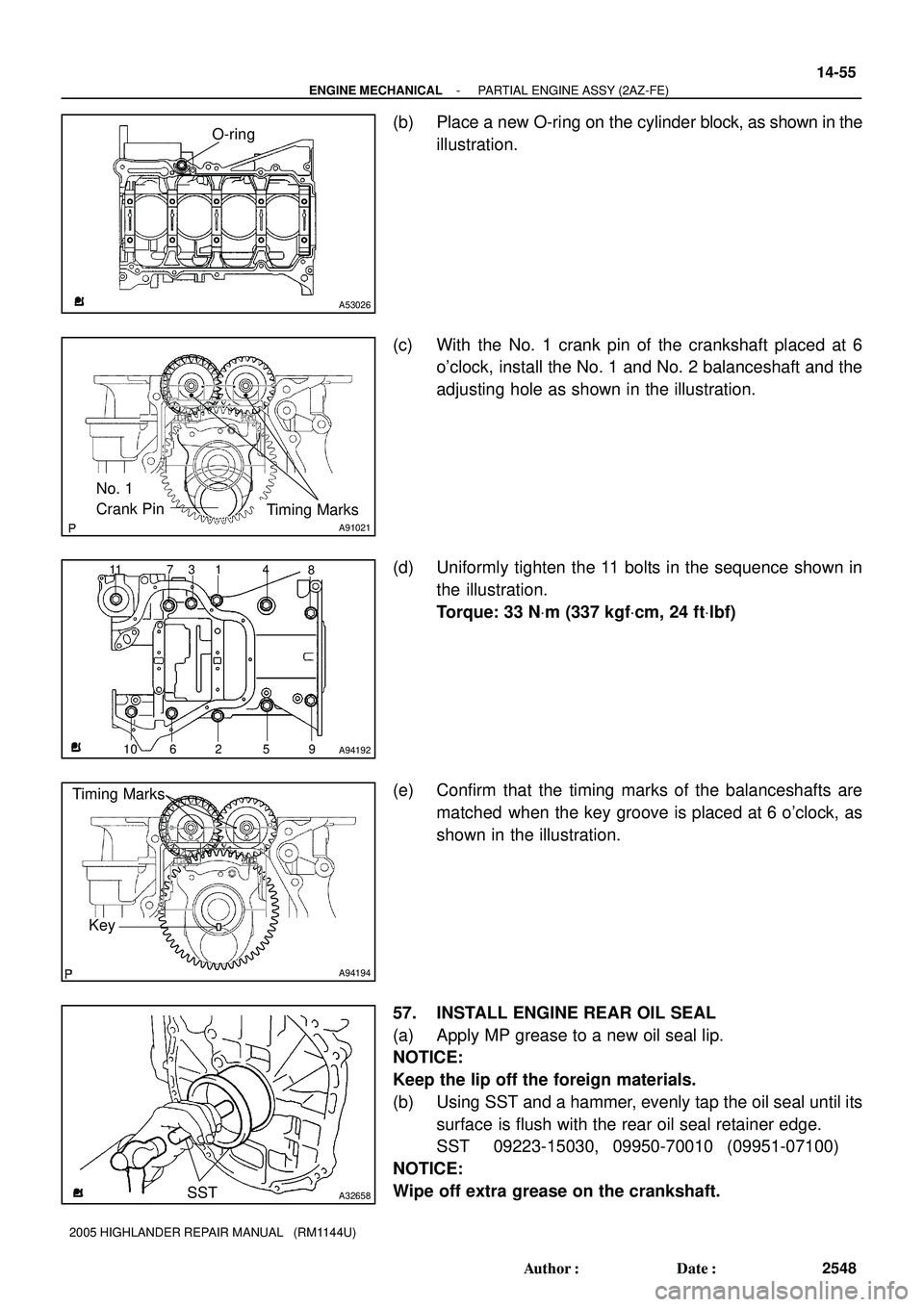 TOYOTA HIGHLANDER 2001 Service Repair Manual O-ring
A53026
A91021
No. 1
Crank Pin
Timing Marks
A94192
1 3 7 11 48
9 5 2 6 10
A94194
Timing Marks
Key
SSTA32658
- ENGINE MECHANICALPARTIAL ENGINE ASSY (2AZ-FE)
14-55
2548 Author: Date:
2005 HIGH TOYOTA HIGHLANDER 2001 Service Repair Manual O-ring
A53026
A91021
No. 1
Crank Pin
Timing Marks
A94192
1 3 7 11 48
9 5 2 6 10
A94194
Timing Marks
Key
SSTA32658
- ENGINE MECHANICALPARTIAL ENGINE ASSY (2AZ-FE)
14-55
2548 Author: Date:
2005 HIGH