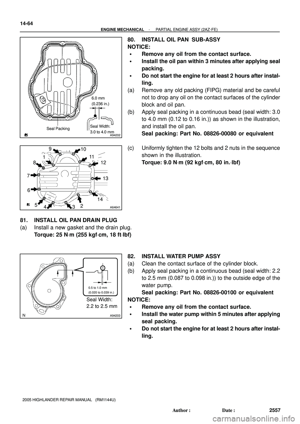 TOYOTA HIGHLANDER 2001 Service Repair Manual A94202
Seal PackingSeal Width:
3.0 to 4.0 mm6.0 mm
(0.236 in.)
A64641
110 911
12
13
14 8
7
6
5
432
A94203
Seal Width:
2.2 to 2.5 mm
0.5 to 1.0 mm
(0.020 to 0.039 in.)
14-64
- ENGINE MECHANICALPARTIAL TOYOTA HIGHLANDER 2001 Service Repair Manual A94202
Seal PackingSeal Width:
3.0 to 4.0 mm6.0 mm
(0.236 in.)
A64641
110 911
12
13
14 8
7
6
5
432
A94203
Seal Width:
2.2 to 2.5 mm
0.5 to 1.0 mm
(0.020 to 0.039 in.)
14-64
- ENGINE MECHANICALPARTIAL