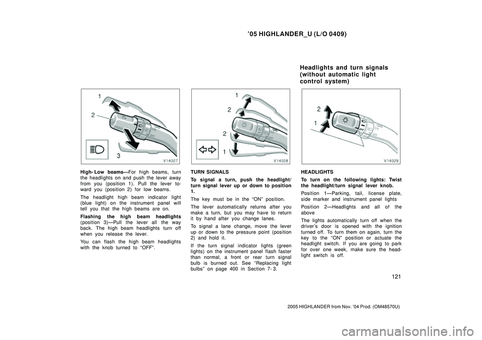 TOYOTA HIGHLANDER 2001 Service Repair Manual 05 HIGHLANDER_U (L/O 0409)
121
2005 HIGHLANDER from Nov. 04 Prod. (OM48570U)
High- Low beamsÐFor high beams, turn
the headlights on and push the lever away
from you (position 1). Pull the lever to- TOYOTA HIGHLANDER 2001 Service Repair Manual 05 HIGHLANDER_U (L/O 0409)
121
2005 HIGHLANDER from Nov. 04 Prod. (OM48570U)
High- Low beamsÐFor high beams, turn
the headlights on and push the lever away
from you (position 1). Pull the lever to-