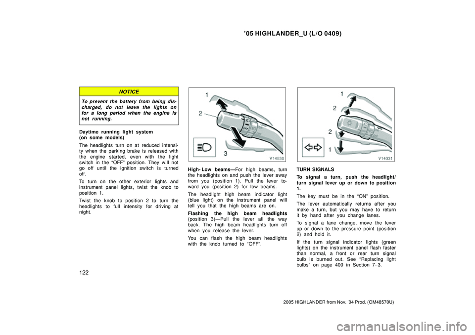 TOYOTA HIGHLANDER 2001 Service Repair Manual 05 HIGHLANDER_U (L/O 0409)
122
2005 HIGHLANDER from Nov. 04 Prod. (OM48570U)
NOTICE
To prevent the battery from being dis-
charged, do not leave the lights on
for a long period when the engine is
no TOYOTA HIGHLANDER 2001 Service Repair Manual 05 HIGHLANDER_U (L/O 0409)
122
2005 HIGHLANDER from Nov. 04 Prod. (OM48570U)
NOTICE
To prevent the battery from being dis-
charged, do not leave the lights on
for a long period when the engine is
no