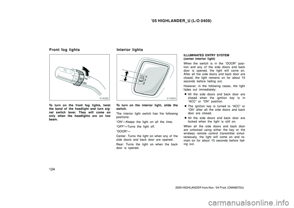 TOYOTA HIGHLANDER 2001 Service Repair Manual 05 HIGHLANDER_U (L/O 0409)
124
2005 HIGHLANDER from Nov. 04 Prod. (OM48570U)
To turn on the front fog lights, twist
the band of the headlight and turn sig-
nal switch lever. They will come on
only w TOYOTA HIGHLANDER 2001 Service Repair Manual 05 HIGHLANDER_U (L/O 0409)
124
2005 HIGHLANDER from Nov. 04 Prod. (OM48570U)
To turn on the front fog lights, twist
the band of the headlight and turn sig-
nal switch lever. They will come on
only w