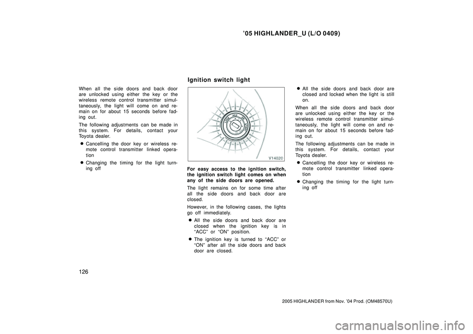 TOYOTA HIGHLANDER 2001 Service Repair Manual 05 HIGHLANDER_U (L/O 0409)
126
2005 HIGHLANDER from Nov. 04 Prod. (OM48570U)
When all the side doors and back door
are unlocked using either the key or the
wireless remote control transmitter simul- TOYOTA HIGHLANDER 2001 Service Repair Manual 05 HIGHLANDER_U (L/O 0409)
126
2005 HIGHLANDER from Nov. 04 Prod. (OM48570U)
When all the side doors and back door
are unlocked using either the key or the
wireless remote control transmitter simul-