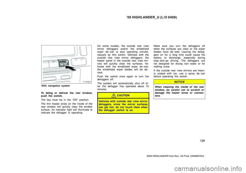 TOYOTA HIGHLANDER 2001  Service Repair Manual 05 HIGHLANDER_U (L/O 0409)
129
2005 HIGHLANDER from Nov. 04 Prod. (OM48570U)
With navigation system
To defog or defrost the rear window,
push the switch.
The key must be in the ONº position.
The t