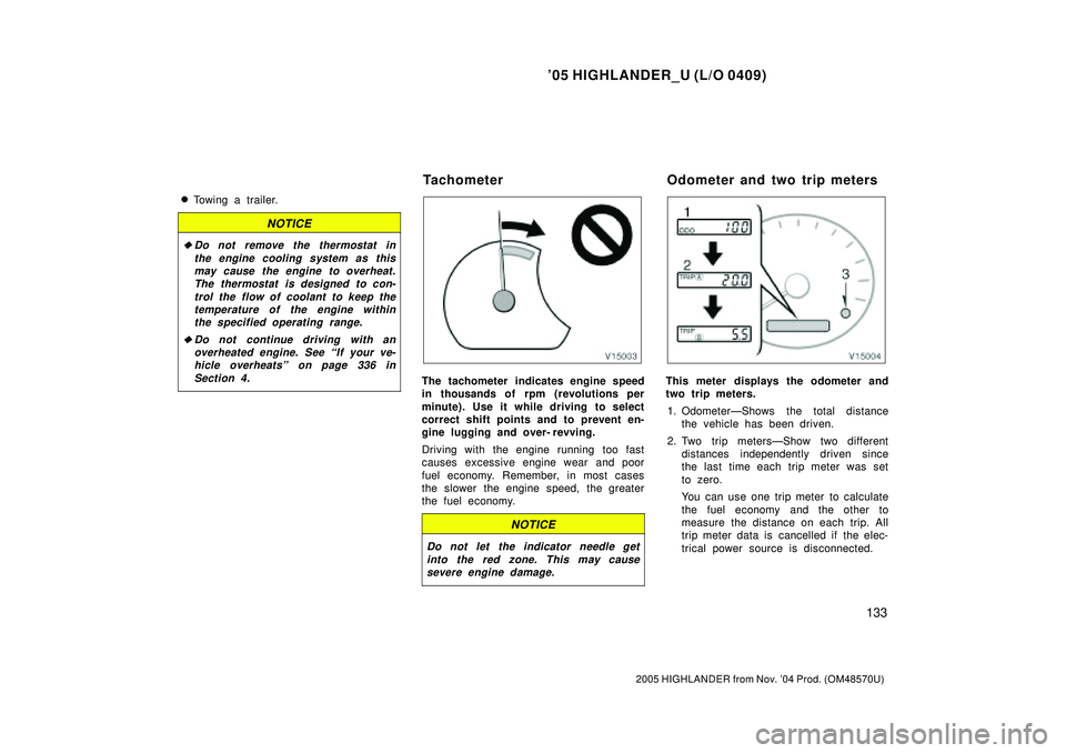 TOYOTA HIGHLANDER 2001 Service Repair Manual 05 HIGHLANDER_U (L/O 0409)
133
2005 HIGHLANDER from Nov. 04 Prod. (OM48570U)
Towing a trailer.
NOTICE
Do not remove the thermostat in
the engine cooling system as this
may cause the engine to over TOYOTA HIGHLANDER 2001 Service Repair Manual 05 HIGHLANDER_U (L/O 0409)
133
2005 HIGHLANDER from Nov. 04 Prod. (OM48570U)
Towing a trailer.
NOTICE
Do not remove the thermostat in
the engine cooling system as this
may cause the engine to over