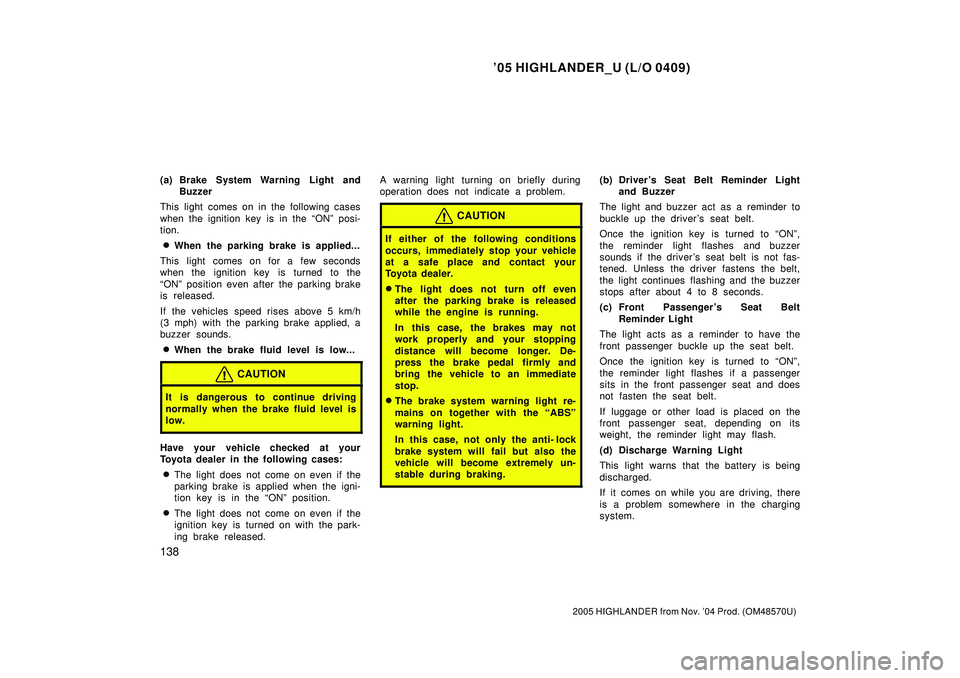 TOYOTA HIGHLANDER 2001 Service Repair Manual 05 HIGHLANDER_U (L/O 0409)
138
2005 HIGHLANDER from Nov. 04 Prod. (OM48570U)
(a) Brake System Warning Light and
Buzzer
This light comes on in the following cases
when the ignition key is in the ON TOYOTA HIGHLANDER 2001 Service Repair Manual 05 HIGHLANDER_U (L/O 0409)
138
2005 HIGHLANDER from Nov. 04 Prod. (OM48570U)
(a) Brake System Warning Light and
Buzzer
This light comes on in the following cases
when the ignition key is in the ON