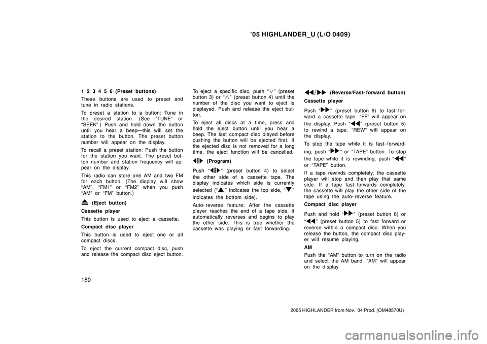 TOYOTA HIGHLANDER 2001 Service Repair Manual 05 HIGHLANDER_U (L/O 0409)
180
2005 HIGHLANDER from Nov. 04 Prod. (OM48570U)
1 2 3 4 5 6 (Preset buttons)
These buttons are used to preset and
tune in radio stations.
To preset a station to a button TOYOTA HIGHLANDER 2001 Service Repair Manual 05 HIGHLANDER_U (L/O 0409)
180
2005 HIGHLANDER from Nov. 04 Prod. (OM48570U)
1 2 3 4 5 6 (Preset buttons)
These buttons are used to preset and
tune in radio stations.
To preset a station to a button