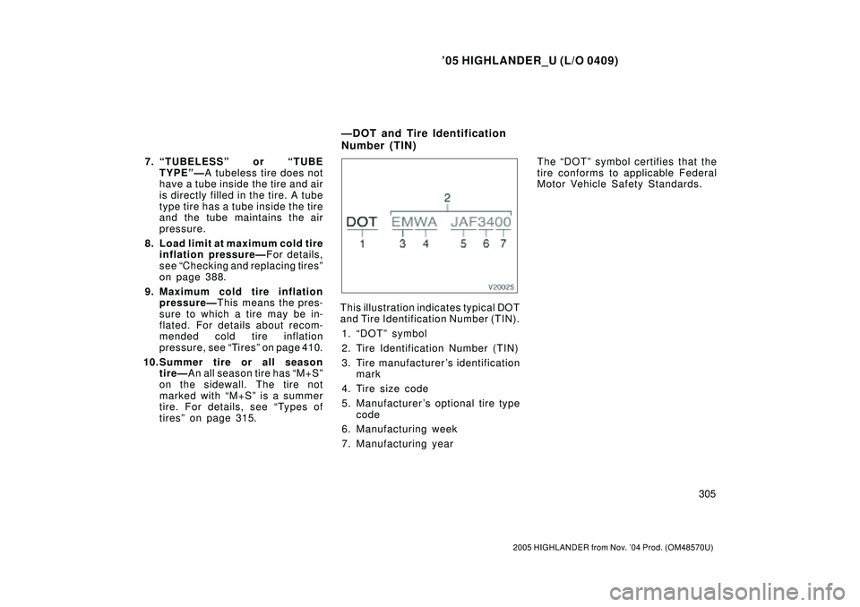 TOYOTA HIGHLANDER 2001 Service Repair Manual 05 HIGHLANDER_U (L/O 0409)
305
2005 HIGHLANDER from Nov. 04 Prod. (OM48570U)
7. TUBELESSº or TUBE
TYPEºÐA tubeless tire does not
have a tube inside the tire and air
is directly filled in the ti TOYOTA HIGHLANDER 2001 Service Repair Manual 05 HIGHLANDER_U (L/O 0409)
305
2005 HIGHLANDER from Nov. 04 Prod. (OM48570U)
7. TUBELESSº or TUBE
TYPEºÐA tubeless tire does not
have a tube inside the tire and air
is directly filled in the ti