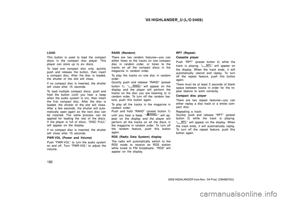 TOYOTA HIGHLANDER 2001 Service Repair Manual 05 HIGHLANDER_U (L/O 0409)
182
2005 HIGHLANDER from Nov. 04 Prod. (OM48570U)
LOAD
This button is used to load the compact
discs in the compact disc player. This
player can store up to six discs.
To TOYOTA HIGHLANDER 2001 Service Repair Manual 05 HIGHLANDER_U (L/O 0409)
182
2005 HIGHLANDER from Nov. 04 Prod. (OM48570U)
LOAD
This button is used to load the compact
discs in the compact disc player. This
player can store up to six discs.
To