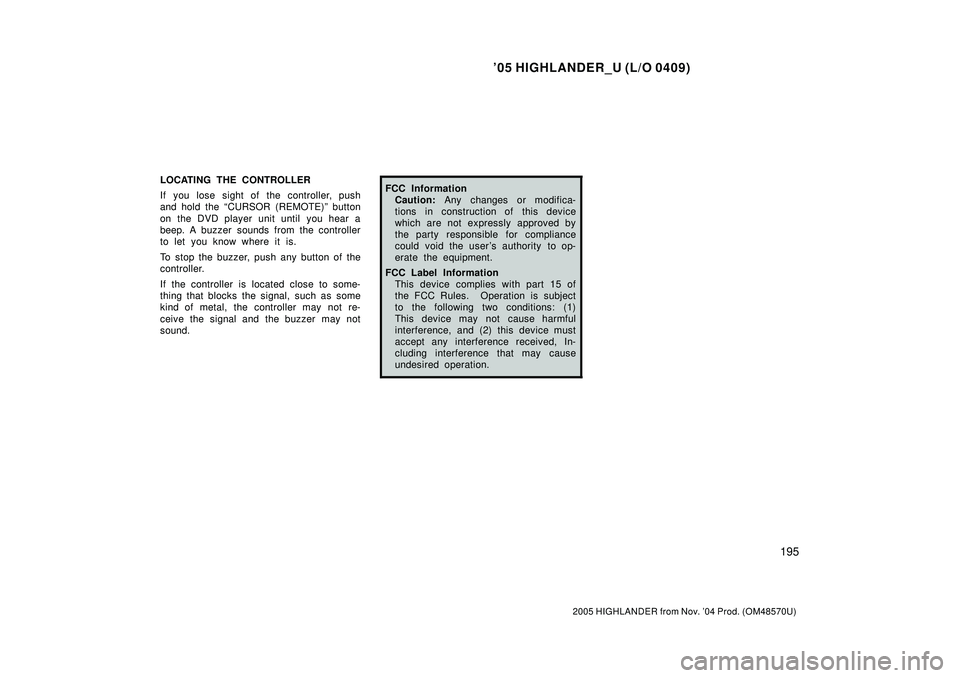 TOYOTA HIGHLANDER 2001 Service Repair Manual 05 HIGHLANDER_U (L/O 0409)
195
2005 HIGHLANDER from Nov. 04 Prod. (OM48570U)
LOCATING THE CONTROLLER
If you lose sight of the controller, push
and hold the CURSOR (REMOTE)º button
on the DVD playe TOYOTA HIGHLANDER 2001 Service Repair Manual 05 HIGHLANDER_U (L/O 0409)
195
2005 HIGHLANDER from Nov. 04 Prod. (OM48570U)
LOCATING THE CONTROLLER
If you lose sight of the controller, push
and hold the CURSOR (REMOTE)º button
on the DVD playe