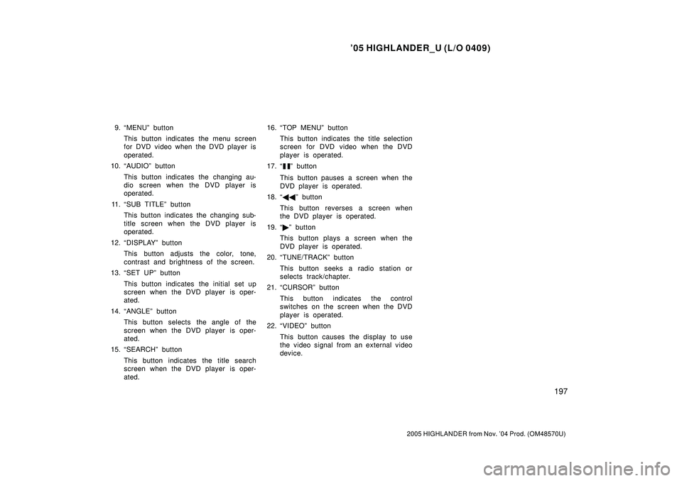 TOYOTA HIGHLANDER 2001 Service Repair Manual 05 HIGHLANDER_U (L/O 0409)
197
2005 HIGHLANDER from Nov. 04 Prod. (OM48570U)
9. MENUº button
This button indicates the menu screen
for DVD video when the DVD player is
operated.
10. AUDIOº butto TOYOTA HIGHLANDER 2001 Service Repair Manual 05 HIGHLANDER_U (L/O 0409)
197
2005 HIGHLANDER from Nov. 04 Prod. (OM48570U)
9. MENUº button
This button indicates the menu screen
for DVD video when the DVD player is
operated.
10. AUDIOº butto