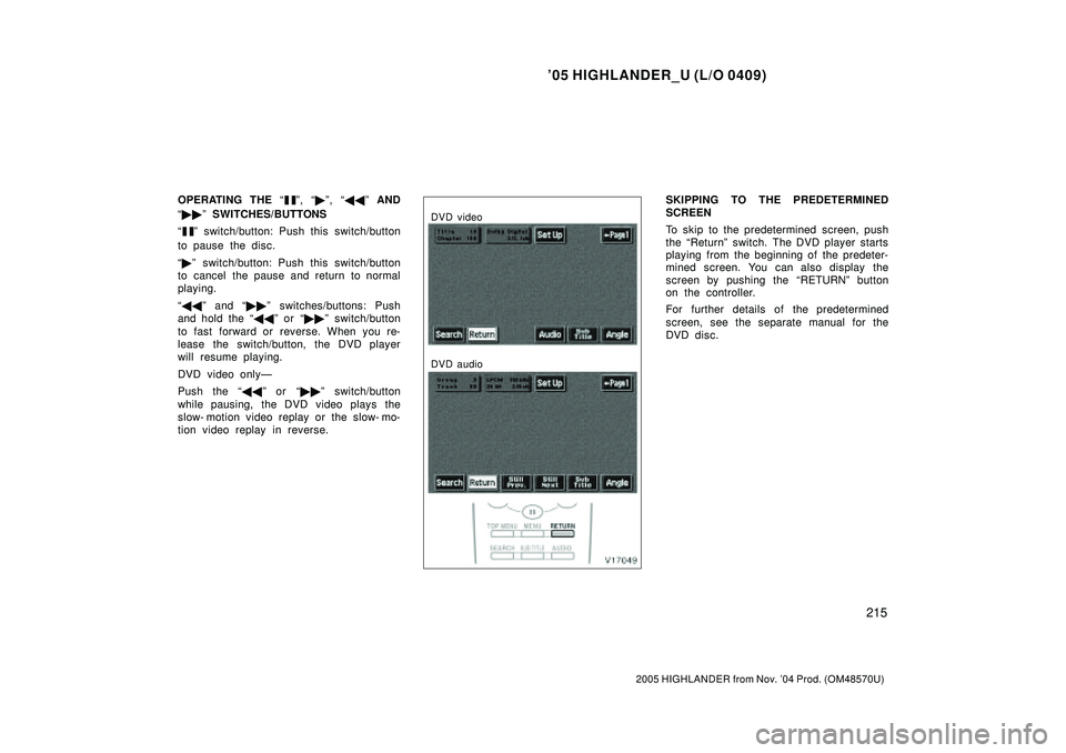 TOYOTA HIGHLANDER 2001 Service Repair Manual 05 HIGHLANDER_U (L/O 0409)
215
2005 HIGHLANDER from Nov. 04 Prod. (OM48570U)
OPERATING THE º, º, º AND
º SWITCHES/BUTTONS
º switch/button: Push this switch/button
to pause the disc.
TOYOTA HIGHLANDER 2001 Service Repair Manual 05 HIGHLANDER_U (L/O 0409)
215
2005 HIGHLANDER from Nov. 04 Prod. (OM48570U)
OPERATING THE º, º, º AND
º SWITCHES/BUTTONS
º switch/button: Push this switch/button
to pause the disc.