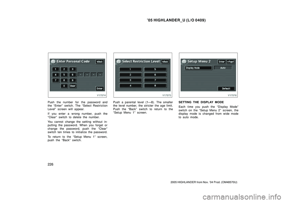 TOYOTA HIGHLANDER 2001  Service Repair Manual 05 HIGHLANDER_U (L/O 0409)
226
2005 HIGHLANDER from Nov. 04 Prod. (OM48570U)
Push the number for the password and
the Enterº switch. The Select Restriction
Levelº screen will appear.
If you ente
