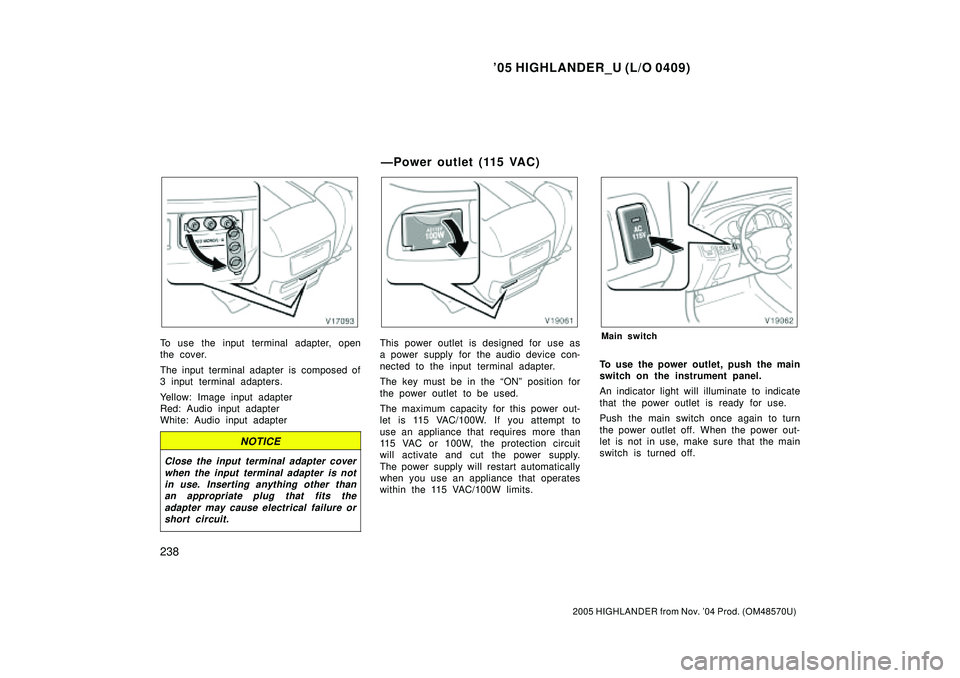 TOYOTA HIGHLANDER 2001 Service Repair Manual 05 HIGHLANDER_U (L/O 0409)
238
2005 HIGHLANDER from Nov. 04 Prod. (OM48570U)
To use the input terminal adapter, open
the cover.
The input terminal adapter is composed of
3 input terminal adapters.
Y TOYOTA HIGHLANDER 2001 Service Repair Manual 05 HIGHLANDER_U (L/O 0409)
238
2005 HIGHLANDER from Nov. 04 Prod. (OM48570U)
To use the input terminal adapter, open
the cover.
The input terminal adapter is composed of
3 input terminal adapters.
Y