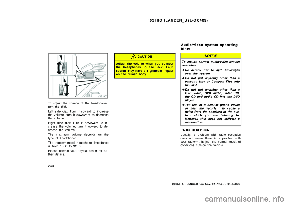 TOYOTA HIGHLANDER 2001 Service Repair Manual 05 HIGHLANDER_U (L/O 0409)
240
2005 HIGHLANDER from Nov. 04 Prod. (OM48570U)
To adjust the volume of the headphones,
turn the dial.
Left side dial: Turn it upward to increase
the volume, turn it d TOYOTA HIGHLANDER 2001 Service Repair Manual 05 HIGHLANDER_U (L/O 0409)
240
2005 HIGHLANDER from Nov. 04 Prod. (OM48570U)
To adjust the volume of the headphones,
turn the dial.
Left side dial: Turn it upward to increase
the volume, turn it d