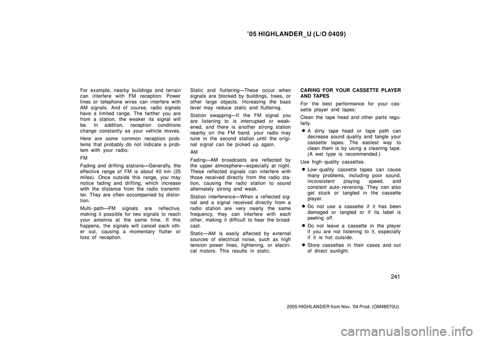 TOYOTA HIGHLANDER 2001 Service Repair Manual 05 HIGHLANDER_U (L/O 0409)
241
2005 HIGHLANDER from Nov. 04 Prod. (OM48570U)
For example, nearby buildings and terrain
can interfere with FM reception. Power
lines or telephone wires can interfere TOYOTA HIGHLANDER 2001 Service Repair Manual 05 HIGHLANDER_U (L/O 0409)
241
2005 HIGHLANDER from Nov. 04 Prod. (OM48570U)
For example, nearby buildings and terrain
can interfere with FM reception. Power
lines or telephone wires can interfere
