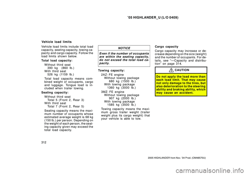 TOYOTA HIGHLANDER 2001 Service Repair Manual 05 HIGHLANDER_U (L/O 0409)
312
2005 HIGHLANDER from Nov. 04 Prod. (OM48570U)
Vehicle load limits include total load
capacity, seating capacity, towing ca-
pacity and cargo capacity. Follow the
load TOYOTA HIGHLANDER 2001 Service Repair Manual 05 HIGHLANDER_U (L/O 0409)
312
2005 HIGHLANDER from Nov. 04 Prod. (OM48570U)
Vehicle load limits include total load
capacity, seating capacity, towing ca-
pacity and cargo capacity. Follow the
load