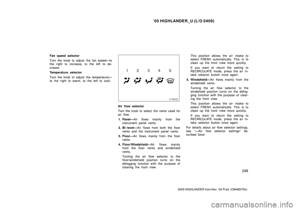 TOYOTA HIGHLANDER 2001 Service Repair Manual 05 HIGHLANDER_U (L/O 0409)
249
2005 HIGHLANDER from Nov. 04 Prod. (OM48570U)
Fan speed selector
Turn the knob to adjust the fan speedÐto
the right to increase, to the left to de-
crease.
Temperatur TOYOTA HIGHLANDER 2001 Service Repair Manual 05 HIGHLANDER_U (L/O 0409)
249
2005 HIGHLANDER from Nov. 04 Prod. (OM48570U)
Fan speed selector
Turn the knob to adjust the fan speedÐto
the right to increase, to the left to de-
crease.
Temperatur