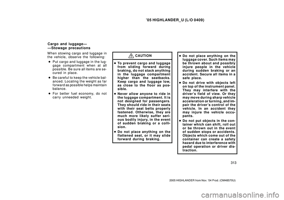 TOYOTA HIGHLANDER 2001 Service Repair Manual 05 HIGHLANDER_U (L/O 0409)
313
2005 HIGHLANDER from Nov. 04 Prod. (OM48570U)
When stowing cargo and luggage in
the vehicle, observe the following:
Put cargo and luggage in the lug-
gage compartment TOYOTA HIGHLANDER 2001 Service Repair Manual 05 HIGHLANDER_U (L/O 0409)
313
2005 HIGHLANDER from Nov. 04 Prod. (OM48570U)
When stowing cargo and luggage in
the vehicle, observe the following:
Put cargo and luggage in the lug-
gage compartment