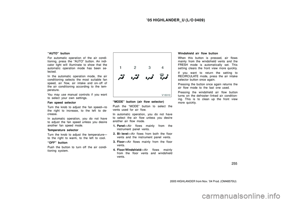 TOYOTA HIGHLANDER 2001 Service Repair Manual 05 HIGHLANDER_U (L/O 0409)
255
2005 HIGHLANDER from Nov. 04 Prod. (OM48570U)
AUTOº button
For automatic operation of the air condi-
tioning, press the AUTOº button. An indi-
cator light will ill TOYOTA HIGHLANDER 2001 Service Repair Manual 05 HIGHLANDER_U (L/O 0409)
255
2005 HIGHLANDER from Nov. 04 Prod. (OM48570U)
AUTOº button
For automatic operation of the air condi-
tioning, press the AUTOº button. An indi-
cator light will ill