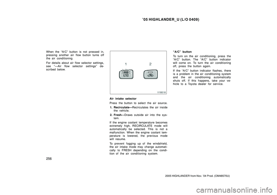 TOYOTA HIGHLANDER 2001 Service Repair Manual 05 HIGHLANDER_U (L/O 0409)
256
2005 HIGHLANDER from Nov. 04 Prod. (OM48570U)
When the A/Cº button is not pressed in,
pressing another air flow button turns off
the air conditioning.
For details ab TOYOTA HIGHLANDER 2001 Service Repair Manual 05 HIGHLANDER_U (L/O 0409)
256
2005 HIGHLANDER from Nov. 04 Prod. (OM48570U)
When the A/Cº button is not pressed in,
pressing another air flow button turns off
the air conditioning.
For details ab