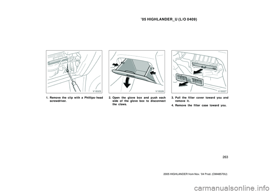 TOYOTA HIGHLANDER 2001  Service Repair Manual 05 HIGHLANDER_U (L/O 0409)
263
2005 HIGHLANDER from Nov. 04 Prod. (OM48570U)
1. Remove the clip with a Phillips- head
screwdriver.2. Open the glove box and push each
side of the glove box to disconn