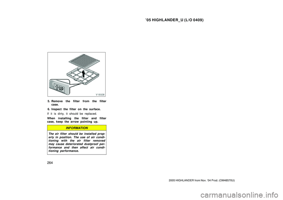 TOYOTA HIGHLANDER 2001  Service Repair Manual 05 HIGHLANDER_U (L/O 0409)
264
2005 HIGHLANDER from Nov. 04 Prod. (OM48570U)
5. Remove the filter from the filter
case.
6. Inspect the filter on the surface.
If it is dirty, it should be replaced.
W