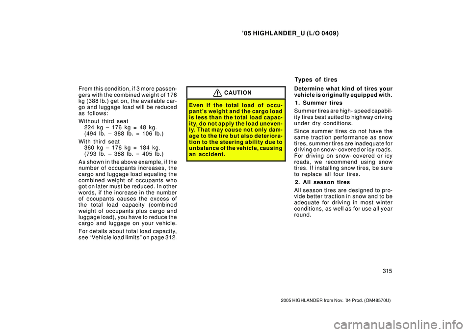 TOYOTA HIGHLANDER 2001 Service Repair Manual 05 HIGHLANDER_U (L/O 0409)
315
2005 HIGHLANDER from Nov. 04 Prod. (OM48570U)
From this condition, if 3 more passen-
gers with the combined weight of 176
kg (388 lb.) get on, the available car-
go an TOYOTA HIGHLANDER 2001 Service Repair Manual 05 HIGHLANDER_U (L/O 0409)
315
2005 HIGHLANDER from Nov. 04 Prod. (OM48570U)
From this condition, if 3 more passen-
gers with the combined weight of 176
kg (388 lb.) get on, the available car-
go an