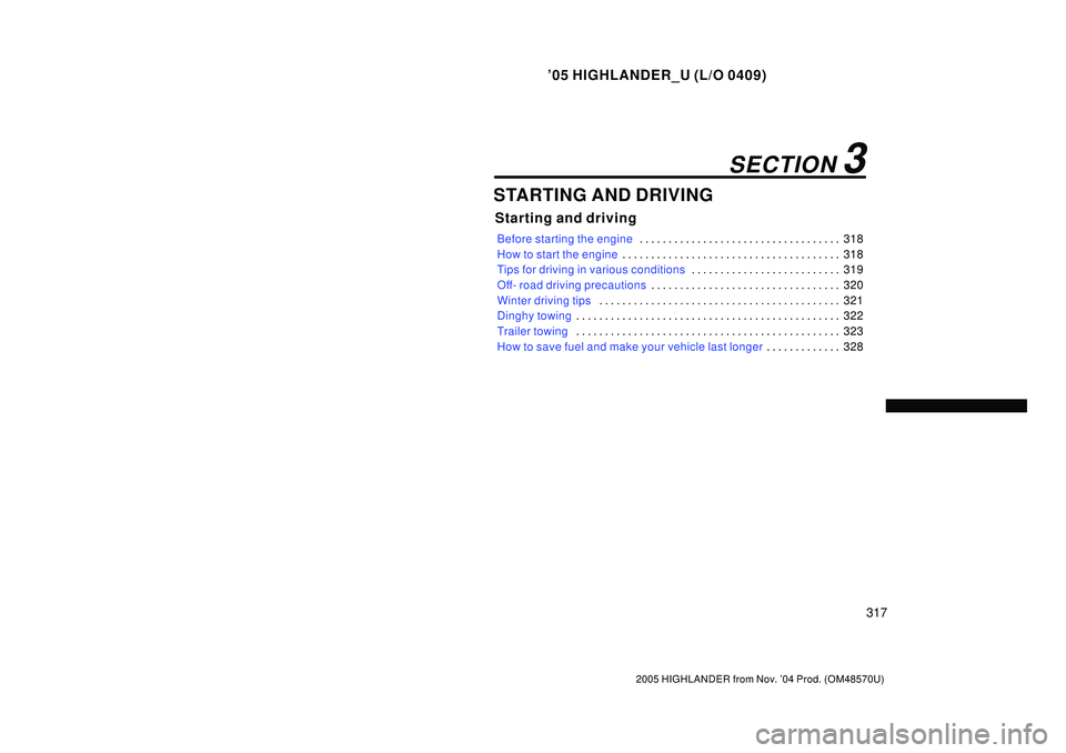 TOYOTA HIGHLANDER 2001  Service Repair Manual 05 HIGHLANDER_U (L/O 0409)
317
2005 HIGHLANDER from Nov. 04 Prod. (OM48570U)
STARTING AND DRIVING
Starting and driving
Before starting the engine318 . . . . . . . . . . . . . . . . . . . . . . . . .