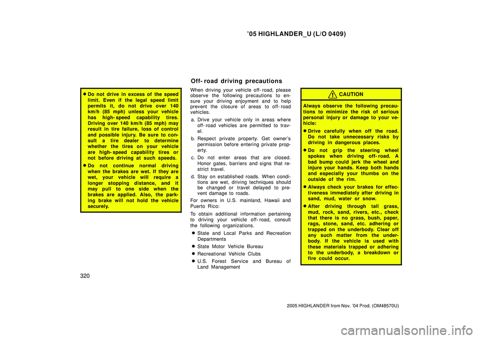 TOYOTA HIGHLANDER 2001 Service Repair Manual 05 HIGHLANDER_U (L/O 0409)
320
2005 HIGHLANDER from Nov. 04 Prod. (OM48570U)
Do not drive in excess of the speed
limit. Even if the legal speed limit
permits it, do not drive over 140
km/h (85 mph TOYOTA HIGHLANDER 2001 Service Repair Manual 05 HIGHLANDER_U (L/O 0409)
320
2005 HIGHLANDER from Nov. 04 Prod. (OM48570U)
Do not drive in excess of the speed
limit. Even if the legal speed limit
permits it, do not drive over 140
km/h (85 mph