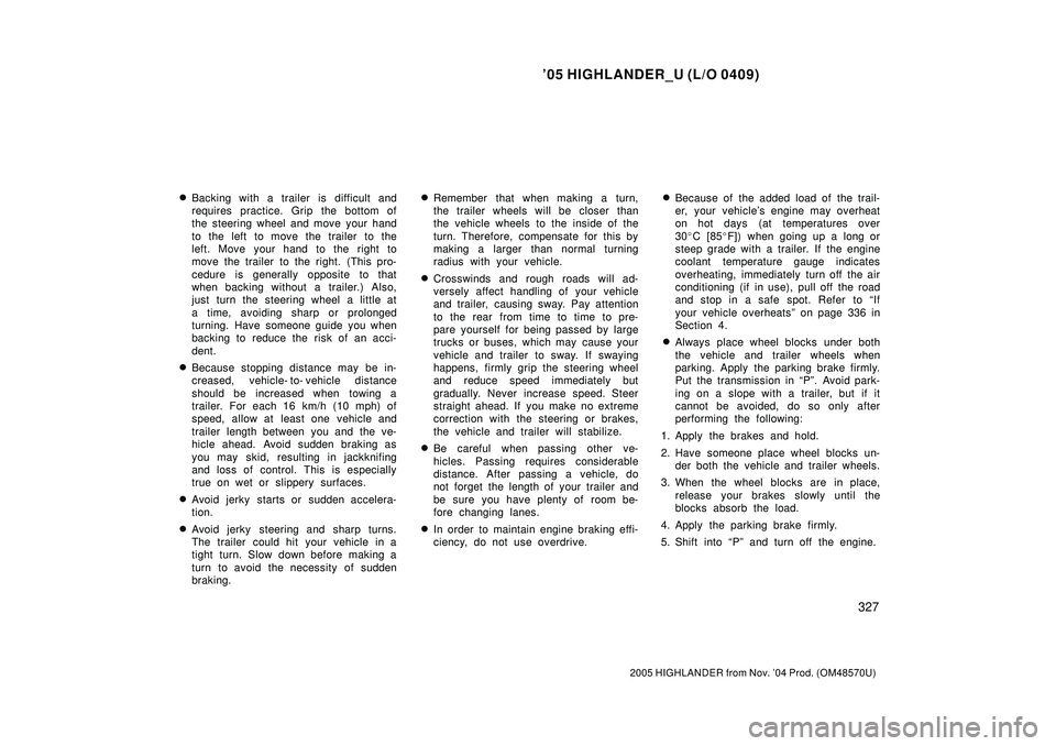 TOYOTA HIGHLANDER 2001 Service Repair Manual 05 HIGHLANDER_U (L/O 0409)
327
2005 HIGHLANDER from Nov. 04 Prod. (OM48570U)
Backing with a trailer is difficult and
requires practice. Grip the bottom of
the steering wheel and move your hand
to t TOYOTA HIGHLANDER 2001 Service Repair Manual 05 HIGHLANDER_U (L/O 0409)
327
2005 HIGHLANDER from Nov. 04 Prod. (OM48570U)
Backing with a trailer is difficult and
requires practice. Grip the bottom of
the steering wheel and move your hand
to t