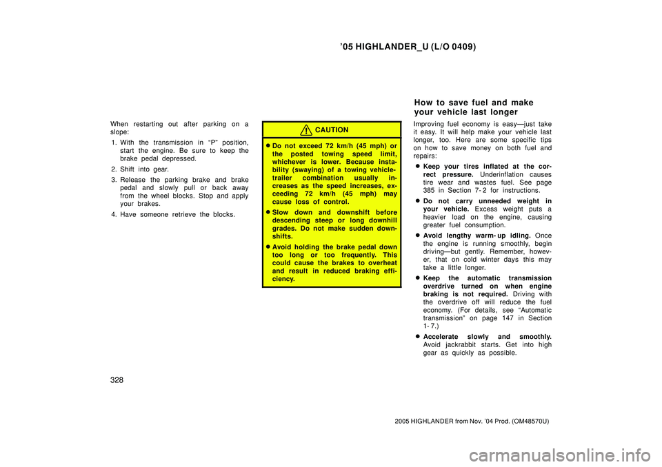TOYOTA HIGHLANDER 2001 Service Repair Manual 05 HIGHLANDER_U (L/O 0409)
328
2005 HIGHLANDER from Nov. 04 Prod. (OM48570U)
When restarting out after parking on a
slope:
1. With the transmission in Pº position,
start the engine. Be sure to ke TOYOTA HIGHLANDER 2001 Service Repair Manual 05 HIGHLANDER_U (L/O 0409)
328
2005 HIGHLANDER from Nov. 04 Prod. (OM48570U)
When restarting out after parking on a
slope:
1. With the transmission in Pº position,
start the engine. Be sure to ke