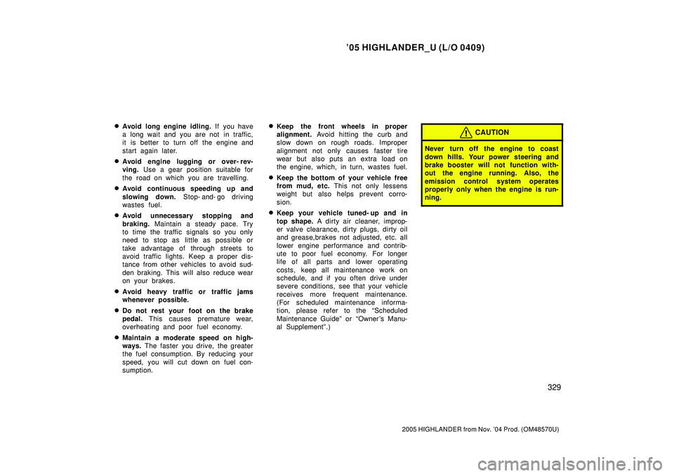 TOYOTA HIGHLANDER 2001 Service Repair Manual 05 HIGHLANDER_U (L/O 0409)
329
2005 HIGHLANDER from Nov. 04 Prod. (OM48570U)
Avoid long engine idling. If you have
a long wait and you are not in traffic,
it is better to turn off the engine and
s TOYOTA HIGHLANDER 2001 Service Repair Manual 05 HIGHLANDER_U (L/O 0409)
329
2005 HIGHLANDER from Nov. 04 Prod. (OM48570U)
Avoid long engine idling. If you have
a long wait and you are not in traffic,
it is better to turn off the engine and
s