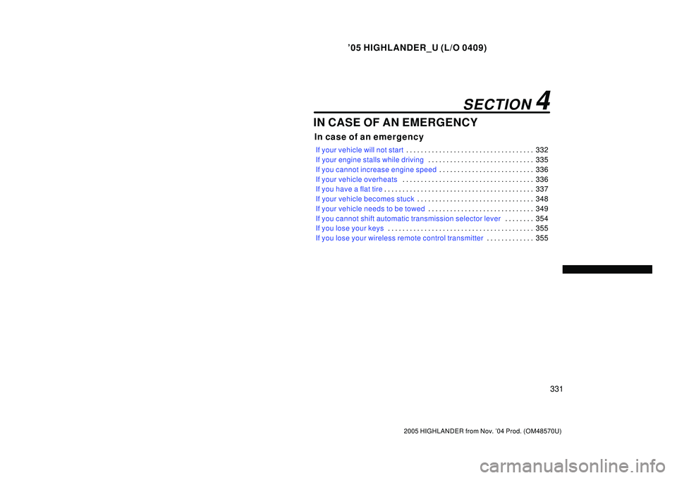 TOYOTA HIGHLANDER 2001 Service Repair Manual 05 HIGHLANDER_U (L/O 0409)
331
2005 HIGHLANDER from Nov. 04 Prod. (OM48570U)
IN CASE OF AN EMERGENCY
In case of an emergency
If your vehicle will not start332 . . . . . . . . . . . . . . . . . . . . TOYOTA HIGHLANDER 2001 Service Repair Manual 05 HIGHLANDER_U (L/O 0409)
331
2005 HIGHLANDER from Nov. 04 Prod. (OM48570U)
IN CASE OF AN EMERGENCY
In case of an emergency
If your vehicle will not start332 . . . . . . . . . . . . . . . . . . . .