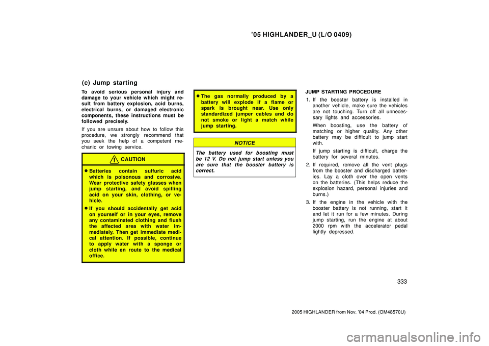 TOYOTA HIGHLANDER 2001 Service Repair Manual 05 HIGHLANDER_U (L/O 0409)
333
2005 HIGHLANDER from Nov. 04 Prod. (OM48570U)
To avoid serious personal injury and
damage to your vehicle which might re-
sult from battery explosion, acid burns,
elec TOYOTA HIGHLANDER 2001 Service Repair Manual 05 HIGHLANDER_U (L/O 0409)
333
2005 HIGHLANDER from Nov. 04 Prod. (OM48570U)
To avoid serious personal injury and
damage to your vehicle which might re-
sult from battery explosion, acid burns,
elec