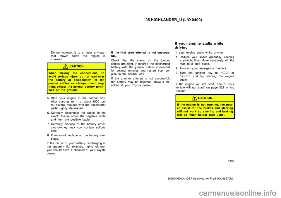 TOYOTA HIGHLANDER 2001 Service Repair Manual 05 HIGHLANDER_U (L/O 0409)
335
2005 HIGHLANDER from Nov. 04 Prod. (OM48570U)
Do not connect it to or near any part
that moves when the engine is
cranked.
CAUTION
When making the connections, to
avoi TOYOTA HIGHLANDER 2001 Service Repair Manual 05 HIGHLANDER_U (L/O 0409)
335
2005 HIGHLANDER from Nov. 04 Prod. (OM48570U)
Do not connect it to or near any part
that moves when the engine is
cranked.
CAUTION
When making the connections, to
avoi