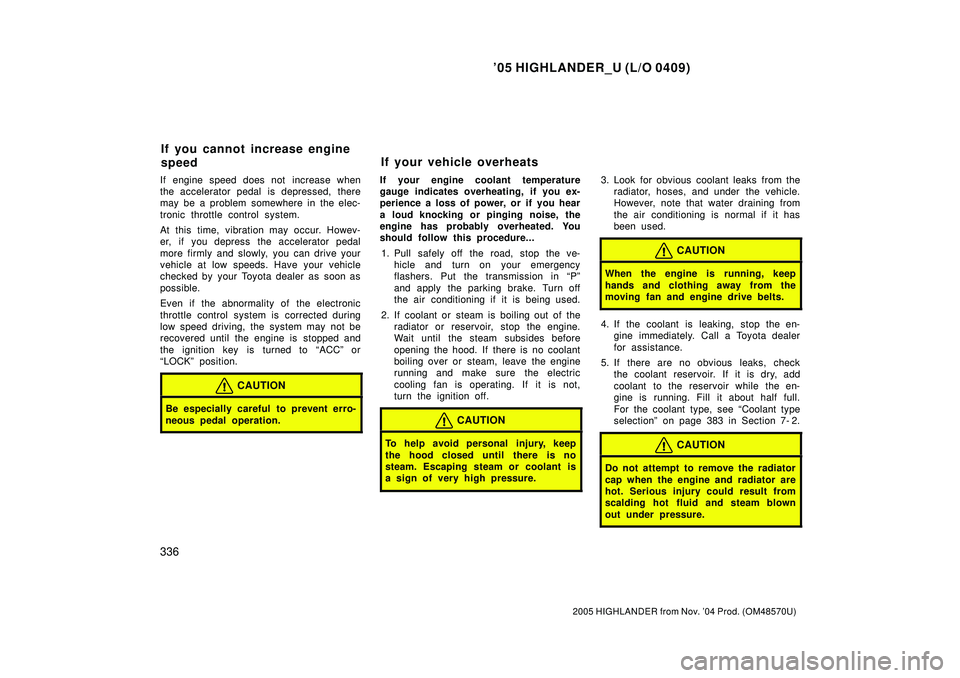 TOYOTA HIGHLANDER 2001 Service Repair Manual 05 HIGHLANDER_U (L/O 0409)
336
2005 HIGHLANDER from Nov. 04 Prod. (OM48570U)
If engine speed does not increase when
the accelerator pedal is depressed, there
may be a problem somewhere in the elec-
TOYOTA HIGHLANDER 2001 Service Repair Manual 05 HIGHLANDER_U (L/O 0409)
336
2005 HIGHLANDER from Nov. 04 Prod. (OM48570U)
If engine speed does not increase when
the accelerator pedal is depressed, there
may be a problem somewhere in the elec-