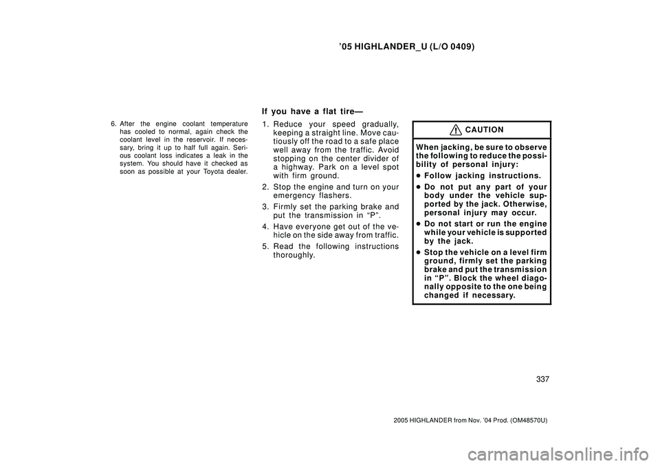 TOYOTA HIGHLANDER 2001 Service Repair Manual 05 HIGHLANDER_U (L/O 0409)
337
2005 HIGHLANDER from Nov. 04 Prod. (OM48570U)
6. After the engine coolant temperature
has cooled to normal, again check the
coolant level in the reservoir. If neces-
s TOYOTA HIGHLANDER 2001 Service Repair Manual 05 HIGHLANDER_U (L/O 0409)
337
2005 HIGHLANDER from Nov. 04 Prod. (OM48570U)
6. After the engine coolant temperature
has cooled to normal, again check the
coolant level in the reservoir. If neces-
s