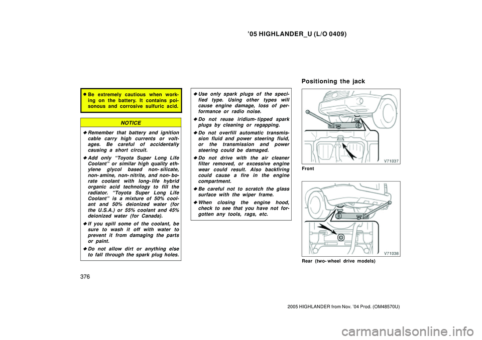 TOYOTA HIGHLANDER 2001 Service Repair Manual 05 HIGHLANDER_U (L/O 0409)
376
2005 HIGHLANDER from Nov. 04 Prod. (OM48570U)
Be extremely cautious when work-
ing on the battery. It contains poi-
sonous and corrosive sulfuric acid.
NOTICE
Rememb TOYOTA HIGHLANDER 2001 Service Repair Manual 05 HIGHLANDER_U (L/O 0409)
376
2005 HIGHLANDER from Nov. 04 Prod. (OM48570U)
Be extremely cautious when work-
ing on the battery. It contains poi-
sonous and corrosive sulfuric acid.
NOTICE
Rememb