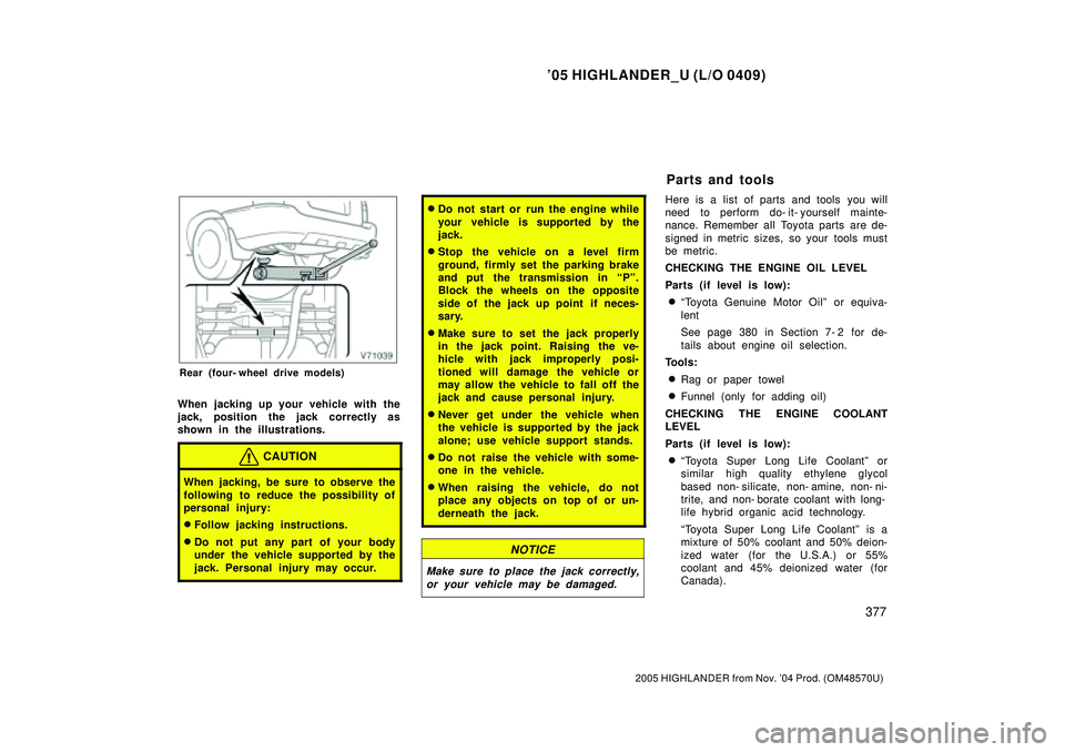 TOYOTA HIGHLANDER 2001 Service Repair Manual 05 HIGHLANDER_U (L/O 0409)
377
2005 HIGHLANDER from Nov. 04 Prod. (OM48570U)
Rear (four- wheel drive models)
When jacking up your vehicle with the
jack, position the jack correctly as
shown in the i TOYOTA HIGHLANDER 2001 Service Repair Manual 05 HIGHLANDER_U (L/O 0409)
377
2005 HIGHLANDER from Nov. 04 Prod. (OM48570U)
Rear (four- wheel drive models)
When jacking up your vehicle with the
jack, position the jack correctly as
shown in the i