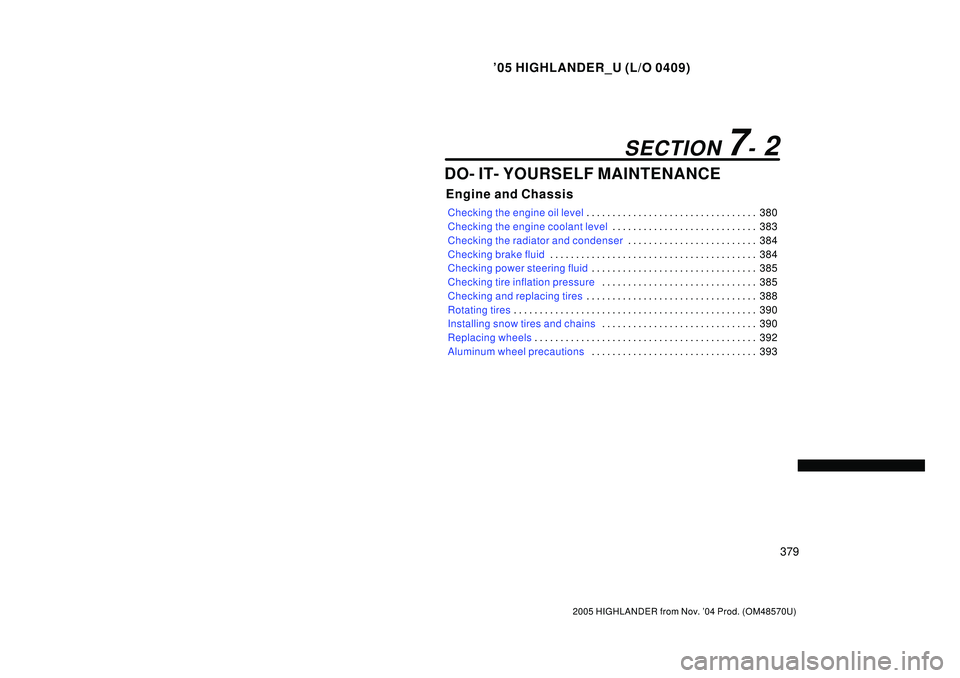TOYOTA HIGHLANDER 2001 Service Repair Manual 05 HIGHLANDER_U (L/O 0409)
379
2005 HIGHLANDER from Nov. 04 Prod. (OM48570U)
DO- IT- YOURSELF MAINTENANCE
Engine and Chassis
Checking the engine oil level380 . . . . . . . . . . . . . . . . . . . . TOYOTA HIGHLANDER 2001 Service Repair Manual 05 HIGHLANDER_U (L/O 0409)
379
2005 HIGHLANDER from Nov. 04 Prod. (OM48570U)
DO- IT- YOURSELF MAINTENANCE
Engine and Chassis
Checking the engine oil level380 . . . . . . . . . . . . . . . . . . . .