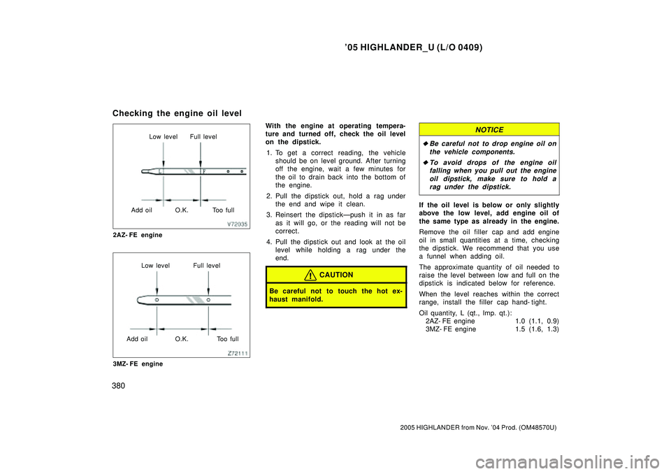 TOYOTA HIGHLANDER 2001 Service Repair Manual 05 HIGHLANDER_U (L/O 0409)
380
2005 HIGHLANDER from Nov. 04 Prod. (OM48570U)
Low level Full level
Add oil O.K. Too full
2AZ- FE engine
Low level Full level
Add oil O.K. Too full
3MZ- FE engine
With TOYOTA HIGHLANDER 2001 Service Repair Manual 05 HIGHLANDER_U (L/O 0409)
380
2005 HIGHLANDER from Nov. 04 Prod. (OM48570U)
Low level Full level
Add oil O.K. Too full
2AZ- FE engine
Low level Full level
Add oil O.K. Too full
3MZ- FE engine
With