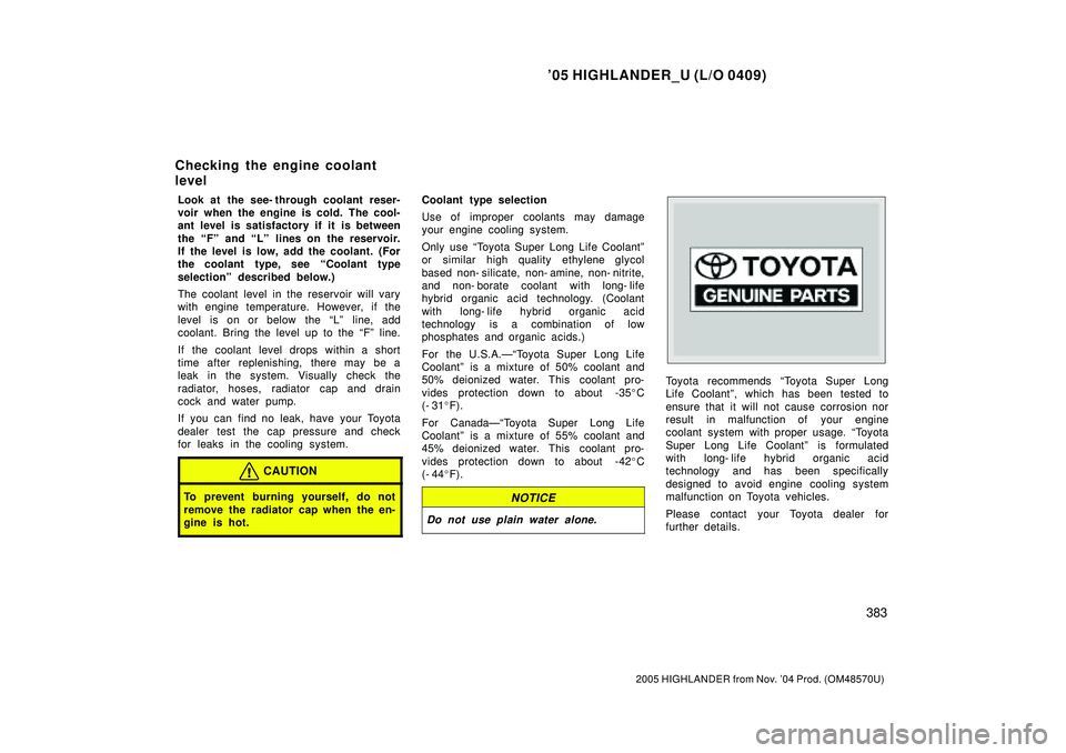 TOYOTA HIGHLANDER 2001 Service Repair Manual 05 HIGHLANDER_U (L/O 0409)
383
2005 HIGHLANDER from Nov. 04 Prod. (OM48570U)
Look at the see- through coolant reser-
voir when the engine is cold. The cool-
ant level is satisfactory if it is betwee TOYOTA HIGHLANDER 2001 Service Repair Manual 05 HIGHLANDER_U (L/O 0409)
383
2005 HIGHLANDER from Nov. 04 Prod. (OM48570U)
Look at the see- through coolant reser-
voir when the engine is cold. The cool-
ant level is satisfactory if it is betwee