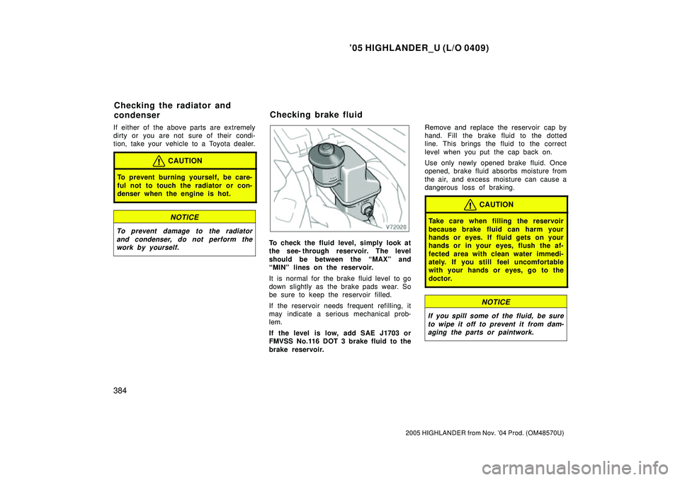 TOYOTA HIGHLANDER 2001 Service Repair Manual 05 HIGHLANDER_U (L/O 0409)
384
2005 HIGHLANDER from Nov. 04 Prod. (OM48570U)
If either of the above parts are extremely
dirty or you are not sure of their condi-
tion, take your vehicle to a Toyota TOYOTA HIGHLANDER 2001 Service Repair Manual 05 HIGHLANDER_U (L/O 0409)
384
2005 HIGHLANDER from Nov. 04 Prod. (OM48570U)
If either of the above parts are extremely
dirty or you are not sure of their condi-
tion, take your vehicle to a Toyota