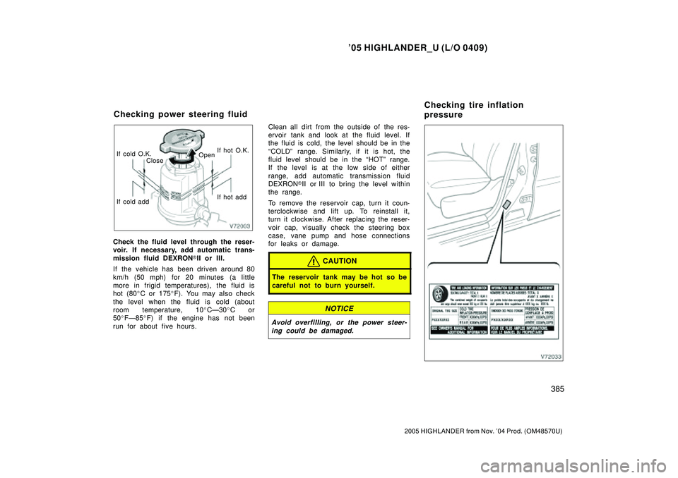 TOYOTA HIGHLANDER 2001 Service Repair Manual 05 HIGHLANDER_U (L/O 0409)
385
2005 HIGHLANDER from Nov. 04 Prod. (OM48570U)
OpenIf hot O.K.
If hot add
If cold add If cold O.K.
Close
Check the fluid level through the reser-
voir. If necessary, ad TOYOTA HIGHLANDER 2001 Service Repair Manual 05 HIGHLANDER_U (L/O 0409)
385
2005 HIGHLANDER from Nov. 04 Prod. (OM48570U)
OpenIf hot O.K.
If hot add
If cold add If cold O.K.
Close
Check the fluid level through the reser-
voir. If necessary, ad
