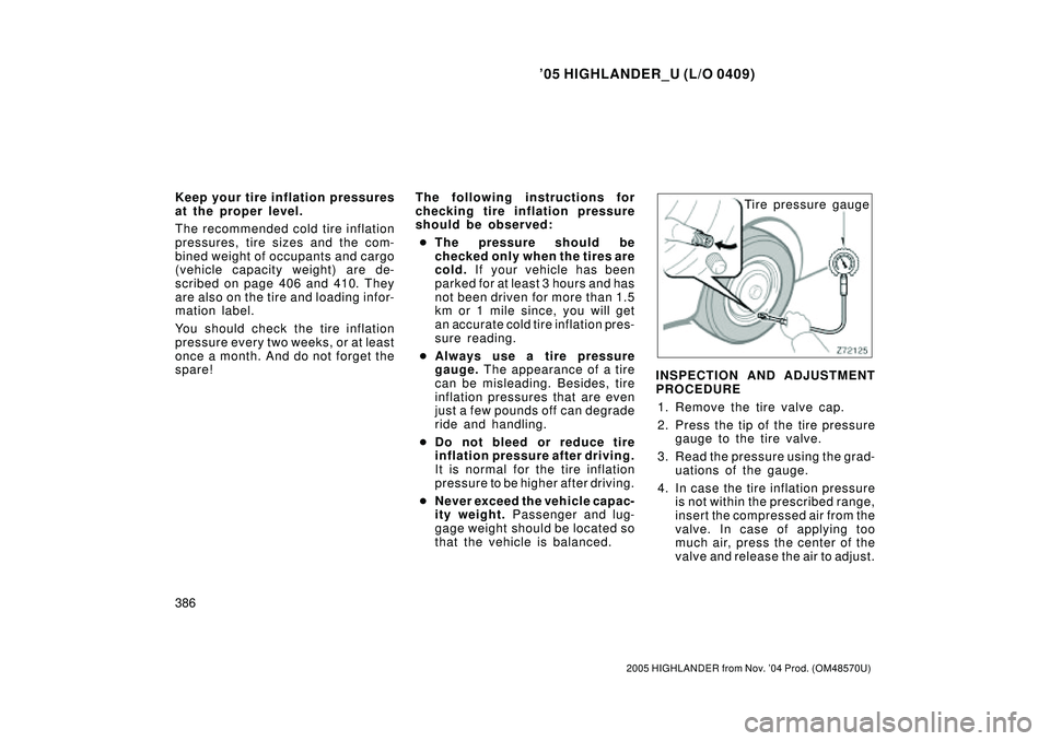 TOYOTA HIGHLANDER 2001 Service Repair Manual 05 HIGHLANDER_U (L/O 0409)
386
2005 HIGHLANDER from Nov. 04 Prod. (OM48570U)
Keep your tire inflation pressures
at the proper level.
The recommended cold tire inflation
pressures, tire sizes and the TOYOTA HIGHLANDER 2001 Service Repair Manual 05 HIGHLANDER_U (L/O 0409)
386
2005 HIGHLANDER from Nov. 04 Prod. (OM48570U)
Keep your tire inflation pressures
at the proper level.
The recommended cold tire inflation
pressures, tire sizes and the