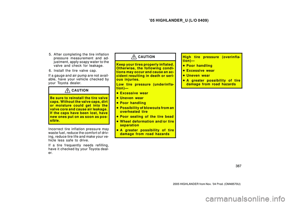 TOYOTA HIGHLANDER 2001 Service Repair Manual 05 HIGHLANDER_U (L/O 0409)
387
2005 HIGHLANDER from Nov. 04 Prod. (OM48570U)
5. After completing the tire inflation
pressure measurement and ad-
justment, apply soapy water to the
valve and check fo TOYOTA HIGHLANDER 2001 Service Repair Manual 05 HIGHLANDER_U (L/O 0409)
387
2005 HIGHLANDER from Nov. 04 Prod. (OM48570U)
5. After completing the tire inflation
pressure measurement and ad-
justment, apply soapy water to the
valve and check fo